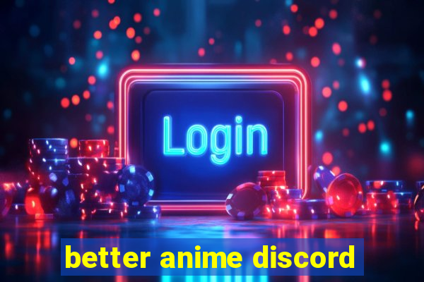 better anime discord